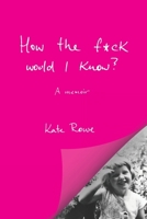 How the f*ck would I know? A memoir 1763892522 Book Cover