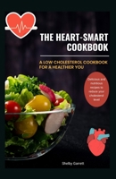 The Heart-Smart Cookbook: A Low Cholesterol Cookbook for a Healthier You B0BSSMC4S9 Book Cover