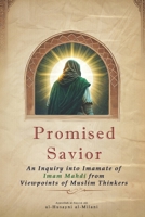 Promised Savior: An Inquiry into Imamate of Imam Mahdi from Viewpoints of Muslim Thinkers B0F1V4PYL1 Book Cover