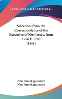 Selections From The Correspondence Of The Executive Of New Jersey, From 1776 To 1786 1163913197 Book Cover