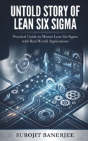 UNTOLD STORY OF LEAN SIX SIGMA: Practical Guide To Master Lean Six Sigma With Real-World Applications B0GWXN365D Book Cover