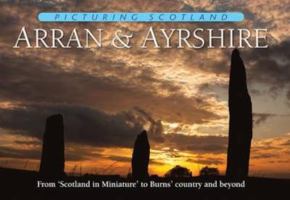Picturing Scotland: Arran & Ayrshire: Vol. 19: From Scotland in Miniature to Burns' Country and Beyond 1906549184 Book Cover
