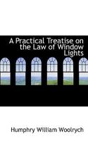 A Practical Treatise on the Law of Window Lights 1240031459 Book Cover