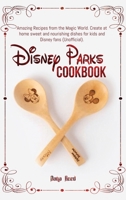 Disney Parks Cookbook: Amazing Recipes from the Magic World. Create at home sweet and nourishing dishes for kids and Disney fans (Unofficial). 1801148538 Book Cover