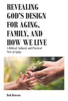 Revealing God's Design for Aging, Family, and How We Live: A Biblical, Cultural, and Practical View of Aging 1638858705 Book Cover