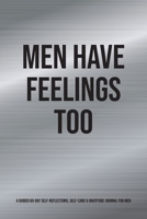 Men Have Feelings Too: A Guided 60-Day Self-Reflections, Self-Care & Gratitude Journal for Men B09NS3G6F8 Book Cover