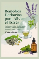 Remedios Herbarios para Aliviar el Estrés: Una Guía para Utilizar Hierbas, Aceites Esenciales y Tinturas para Lograr un Bienestar Tranquilo y Holístico (Spanish Edition) B0DT3Y5DPJ Book Cover