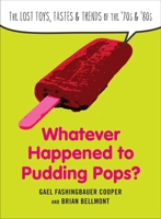 Whatever Happened to Pudding Pops?: The Lost Toys, Tastes, and Trends of the 70s and 80s 039953671X Book Cover