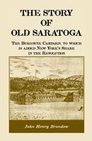 The Story of Old Saratoga: The Burgoyne Campaign, to Which Is Added New York's Share in the Revolution 0788415107 Book Cover