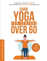 Chair Yoga for Seniors Over 60: 10-Minute Daily Routine with Step-By-Step Instructions Improve Balance, Flexibility and Mindfulness B0BDJ79W9H Book Cover