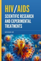 HIV/AIDS: Scientific Research and Experimental Treatments: Giving Hope to Those Who Are HIV Positive - HIV/AIDS Awareness B0CTMMF8M1 Book Cover