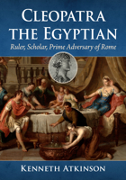 Cleopatra the Egyptian: Ruler, Scholar, Prime Adversary of Rome 1476659125 Book Cover