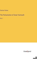 The Perlustration of Great Yarmouth: Vol. I 3382155710 Book Cover