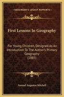 First Lessons In Geography: For Young Children, Designed As An Introduction To The Author's Primary Geography 1436847664 Book Cover