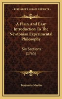 A Plain And Easy Introduction To The Newtonian Experimental Philosophy: Six Sections 1145237711 Book Cover