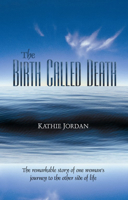 The Birth Called Death: The Remarkable Story of One Woman's Journey to the Other Side of Life 1883991773 Book Cover