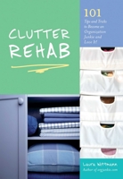 Clutter Rehab: 101 Tips and Tricks to Become an Organization Junkie and Love It! 1569758638 Book Cover