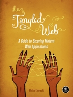 The Tangled Web: A Guide to Securing Modern Web Applications 1593273886 Book Cover