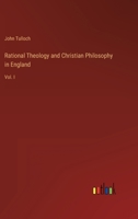 Rational Theology and Christian Philosophy in England: Vol. I 3382133423 Book Cover