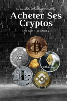 Investir Intelligemment - Acheter Ses Cryptos: Le secret des investisseurs éclairés B08ZBJFTKX Book Cover