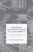 Designing Industrial Policy in Latin America: Business-State Relations and the New Developmentalism 1137524839 Book Cover