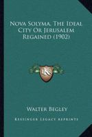 Nova Solyma, The Ideal City; Or, Jerusalem Regained 1018326189 Book Cover