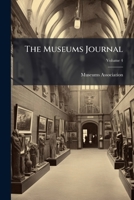 The Museums Journal, Volume 4... 1278383239 Book Cover