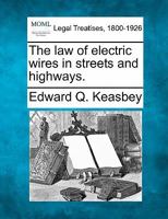 The Law of Electric Wires in Streets and Highways 1240096801 Book Cover