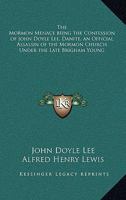 The Mormon Menace: Being the Confessions of John Doyle Lee, Danite 1530104068 Book Cover