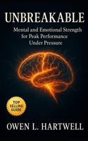 Unbreakable: Building Unbreakable Mental and Emotional Strength for Peak Performance Under Pressure B0FPMD8C6V Book Cover