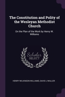 The Constitution and Polity of the Wesleyan Methodist Church: On the Plan of the Work by Henry W. Williams 1248787331 Book Cover