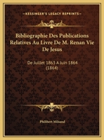 Bibliographie Des Publications Relatives Au Livre De M. Renan Vie De Jesus: De Juillet 1863 A Juin 1864 (1864) 1162309563 Book Cover