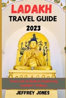 LADAKH TRAVEL GUIDE 2023: From Leh To Nubra: Exploring Ladakh's Valleys B0CFZ9SX1V Book Cover
