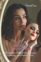 Mistress of Transformation: A Femdom Saga of Submission, Chastity, and Feminization B0DTYY7BJS Book Cover