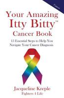Your Amazing Itty Bitty Cancer Book: 15 Essential Steps to Help You Navigate Your Cancer Diagnosis 1931191840 Book Cover