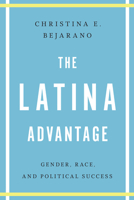 The Latina Advantage: Gender, Race, and Political Success 1477302085 Book Cover