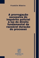 A Prorrogação Sucessiva Do Inquérito Policial À Luz Do Dire (Portuguese Edition) 6583134292 Book Cover