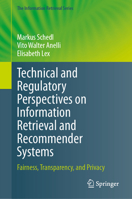 Technical and Regulatory Perspectives on Information Retrieval and Recommender Systems: Fairness, Transparency, and Privacy (The Information Retrieval Series, 50) 3031699777 Book Cover