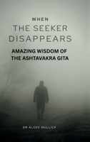 When the Seeker Disappears: Amazing Wisdom of The Ashtavakra Gita B0HGNZ58ZG Book Cover