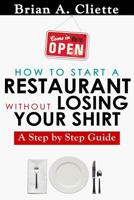 How to Start a Restaurant Without Losing Your Shirt: A Step by Step Guide: The Definitive Guide to Starting & Operating a Successful ... by Step Guide( Restaurant Business Book) 1499119321 Book Cover