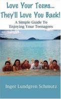 Love Your Teens... They'll Love You Back! a Simple Guide to Enjoying Your Teenagers 0974483311 Book Cover