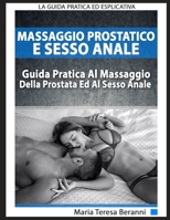 Massaggio Prostatico E Sesso Anale: La Guida Pratica Ed Esplicativa Al Massaggio Della Prostata Ed Al Sesso Anale 1096761289 Book Cover