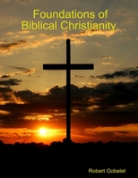 Foundations of Biblical Christianity 1329942469 Book Cover