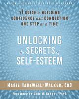 Unlocking the Secrets of Self-Esteem: A Guide to Building Confidence and Connection One Step at a Time 1626251029 Book Cover