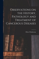 Observations on the History, Pathology and Treatment of Cancerous Diseases 1016923619 Book Cover