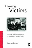 Knowing Victims: Feminism, agency and victim politics in neoliberal times 0415643333 Book Cover