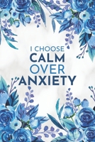 I Choose Calm Over Anxiety: A Creative Workbook Journal to Let Go of Anxiety and Find Peace to Feel Calm & Stay Focused 1711183768 Book Cover