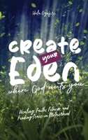 Create Your Eden: Where God Meets You: Healing, Faith, Fitness, and Finding Peace in Motherhood B0GXKPPBXW Book Cover
