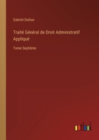 Trait� G�n�ral de Droit Administratif Appliqu�: Tome Septi�me 2013061722 Book Cover