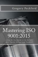 Mastering ISO 9001: 2015: A Step-By-Step Guide to the World's Most Popular Management Standard 1537422731 Book Cover